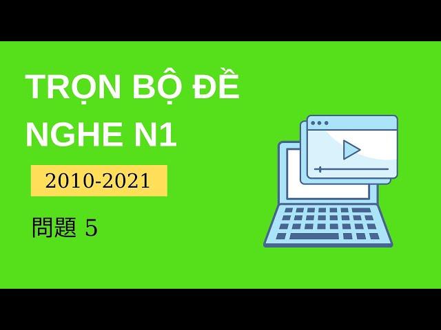 [N1 聴解] Tổng Hợp Đề Nghe Chính Thức N1 2010-2020 問題5 - Listening n1 With Script & Answer #5 -Nghe N1