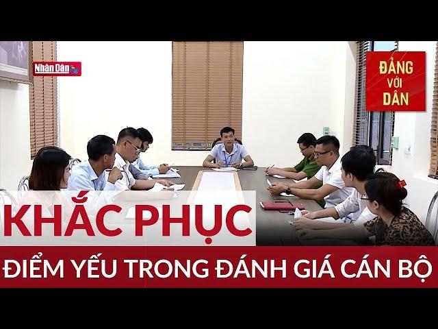 Xây và Chống: Khắc phục điểm yếu trong đánh giá cán bộ | Đảng với Dân