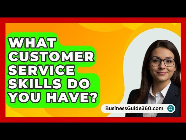 What Customer Service Skills Do You Have? - BusinessGuide360.com