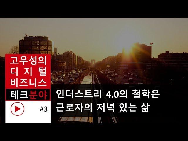 인더스트리 4.0의 철학은 근로자의 저녁 있는 삶 [지식PD 고우성의 디지털 비즈니스#3]