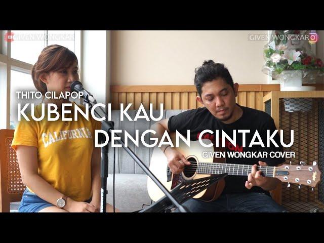 GIVEN WONGKAR | THITO CILAPOP - KUBENCI KAU DENGAN CINTA KU