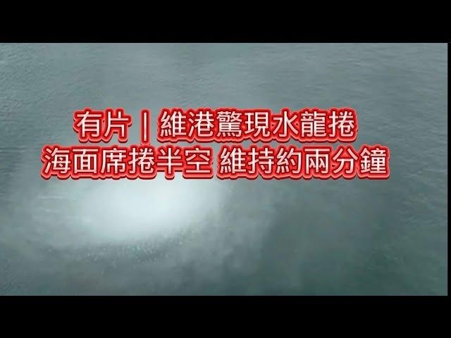 有片/維港驚現水龍捲海面席捲半空 維持約兩分鐘/陳以諾頻道