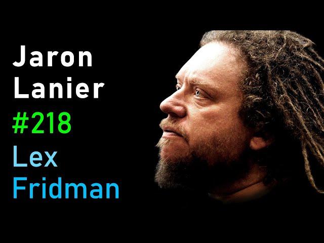 Jaron Lanier: Virtual Reality, Social Media & the Future of Humans and AI | Lex Fridman Podcast #218