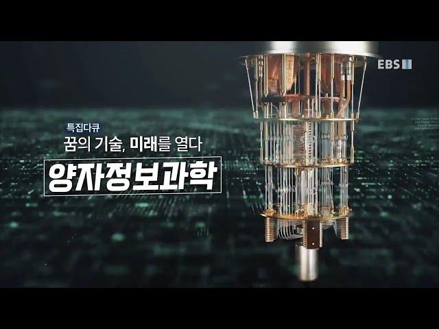 EBS 특집 다큐멘터리 ＜꿈의 기술, 미래를 열다 - 양자정보과학＞