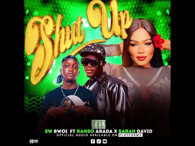 SW Bwoi X Ranso Arada X Sarah David - Shut Up Official Audio