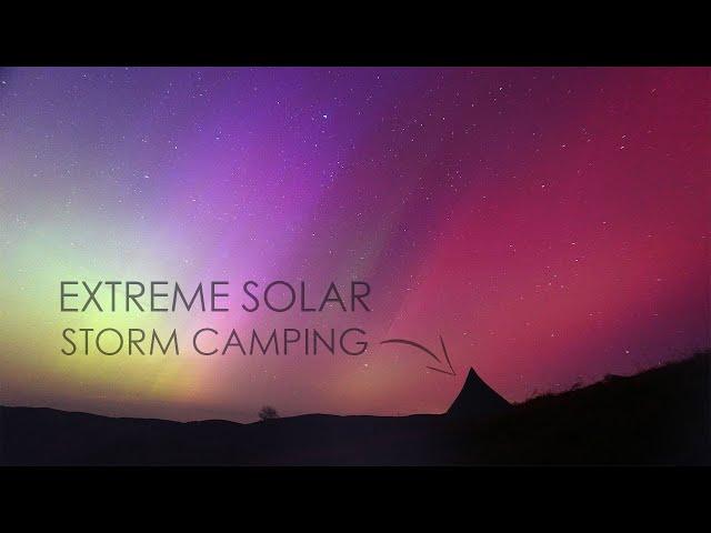 Camped Out Under Northern Lights • An Extreme & Unexpected Solar Storm