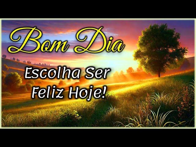 Mensagem de Bom Dia e Reflexão I Escolha Ser Feliz Hoje