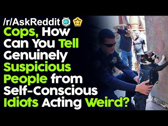 Cops, How Can You Tell Genuinely Suspicious People from Self-Conscious Idiots Acting Weird?