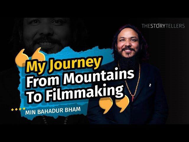 Min Bahadur Bham (Filmmaker): My Journey From The Mountains To Filmmaking : The Storytellers