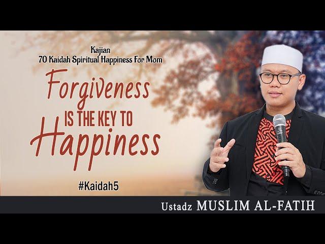 FORGIVENESS IS THE KEY TO HAPPINESS | Usatdz Muslim Al-Fatih | #Kaidah5