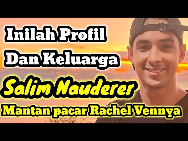 INILAH PROFIL SALIM NAUDERER DAN KELUARGA SALIM NAUDERER - MANTAN PACAR RACHEL VENNYA