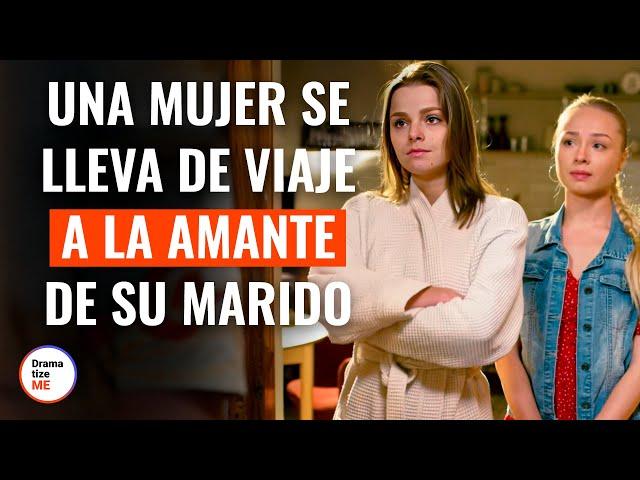 A Woman Takes Her Husband's Lover on a Trip | @DramatizeMeEspanol