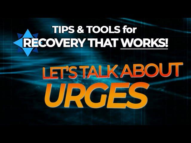 Let's Talk About Urges - TIPS & TOOLS for RECOVERY THAT WORKS
