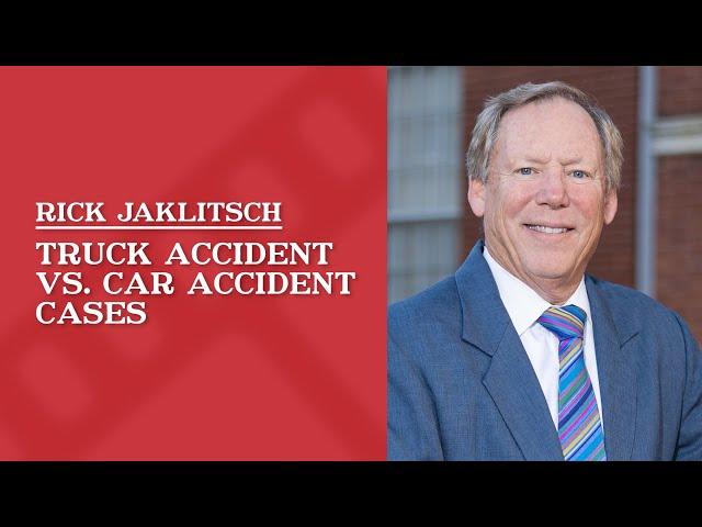 Truck Accident vs. Car Accident Cases | Rick Jaklitsch