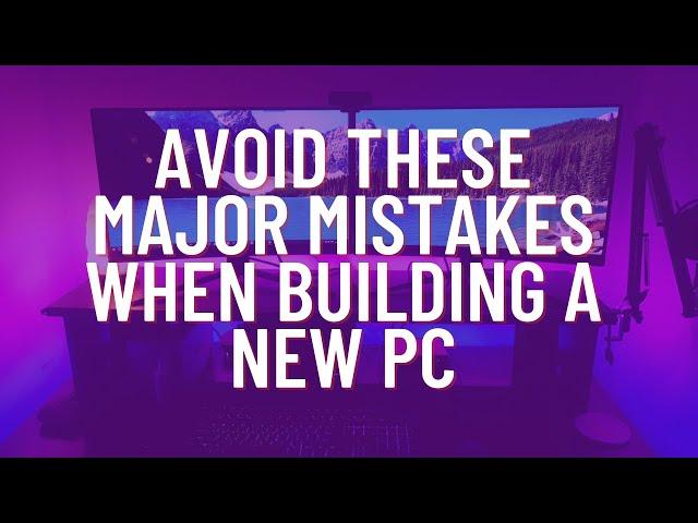 Avoid These Major Mistakes When Building a New PC