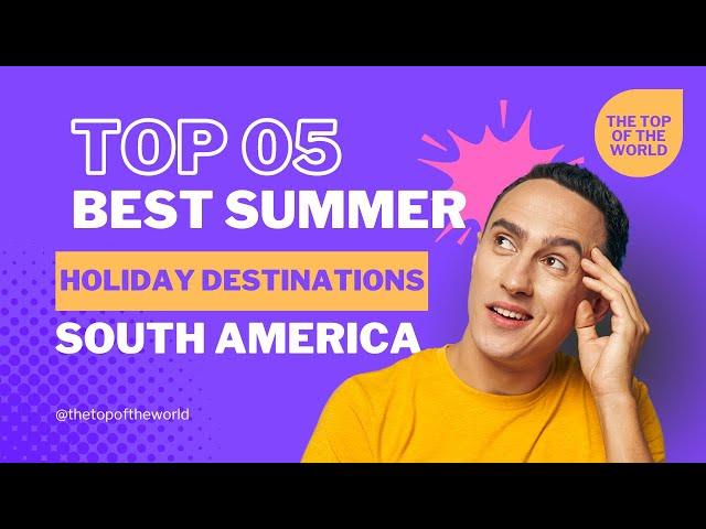 Best Summer Holiday Destinations in South America