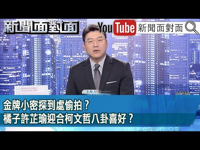 《金牌小密探到處偷拍？橘子許芷瑜迎合柯文哲八卦喜好？》【新聞面對面】2024.10.18