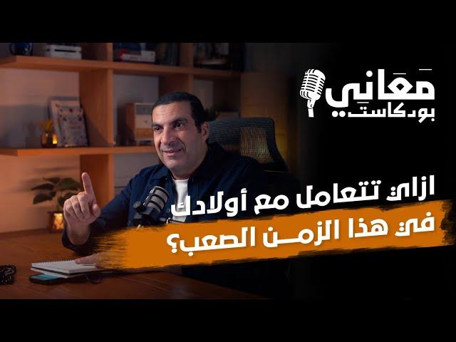 ازاي تتعامل مع أولادك في هذا الزمن الصعب؟ | معاني بودكاست #عمرو_خالد