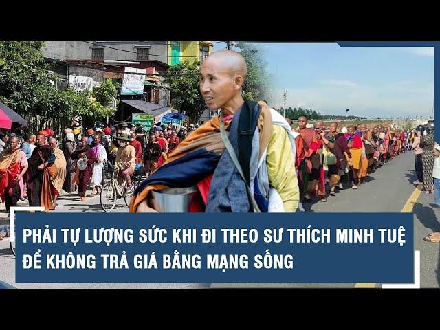 Phải tự lượng sức khi đi theo sư Thích Minh Tuệ để không trả giá bằng mạng sống | VTs