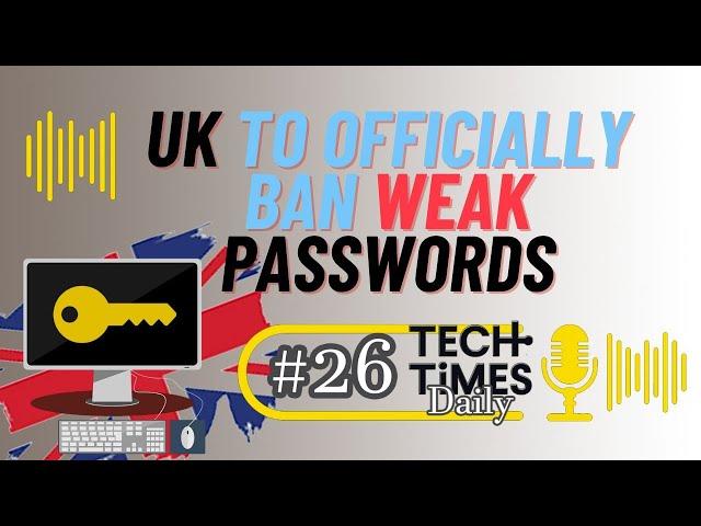 UK to Officially Ban Weak Passwords | Tech Times Daily #26