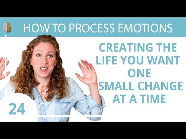 How to Create the Life You Want, One Small Change at a Time