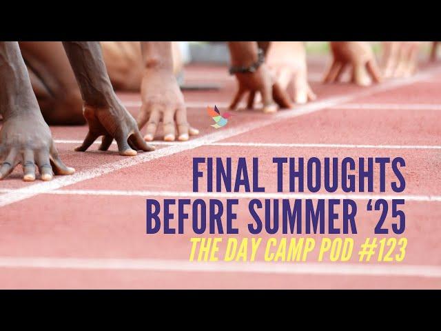 Final Thoughts Before Summer ‘25 - The Day Camp Pod #123
