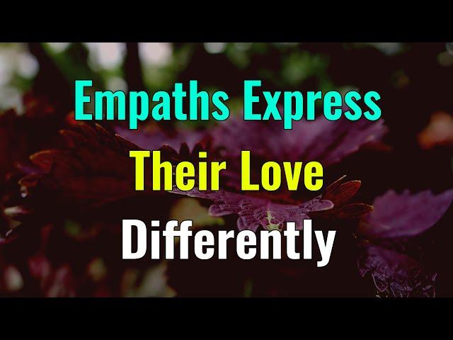 5 Things, Empaths Express Their Love Differently ~ The Love Language of an Empath