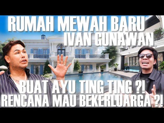 RUMAH BARU IVAN GUNAWAN UNTUK  AYU TINGTING?! SERING KESINI?! RENCANA MAU BERKELUARGA?!