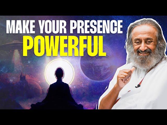 How To Make Your Presence Powerful! | 6 Expressions of Consciousness | Gurudev