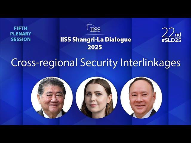 IISS Shangri-La Dialogue 2025 | Plenary 5: Cross-regional Security Interlinkages