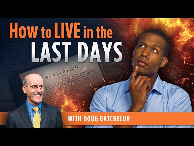 How to Live in the Last Days with Pastor Doug Batchelor