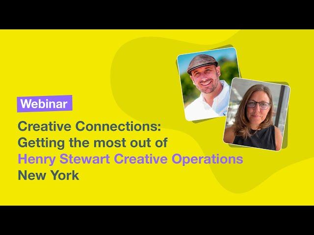 Creative Connections: Getting the most out of Henry Stewart Creative Operations NY