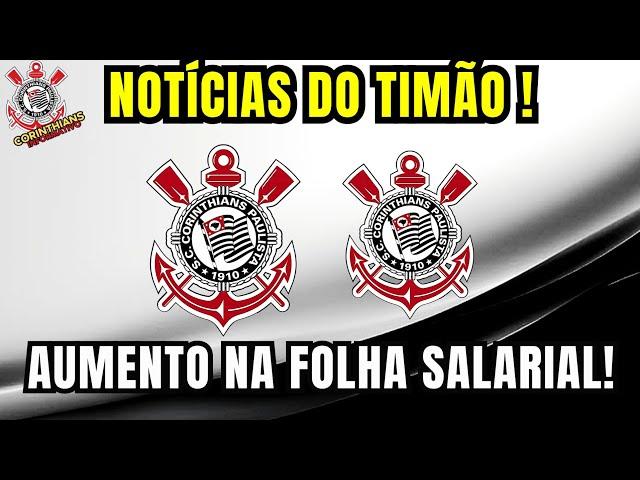 TIMÃO TEM AUMENTO SIGNIFICATIVO NA FOLHA SALARIAL DO CLUBE!