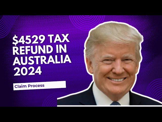 $4529 Tax Refund in Australia 2024 Check Payment Date, Eligibility and Claim Process