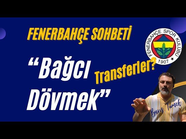 FENERBAHÇE SOHBETİ - Kongre Sonrası Bağcı Dövmek! Transferler