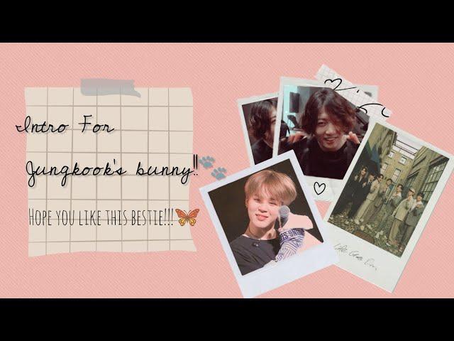 Intro for my bestie!!!!!!! @Jungkook's Bunny • Hope she likes it!!•