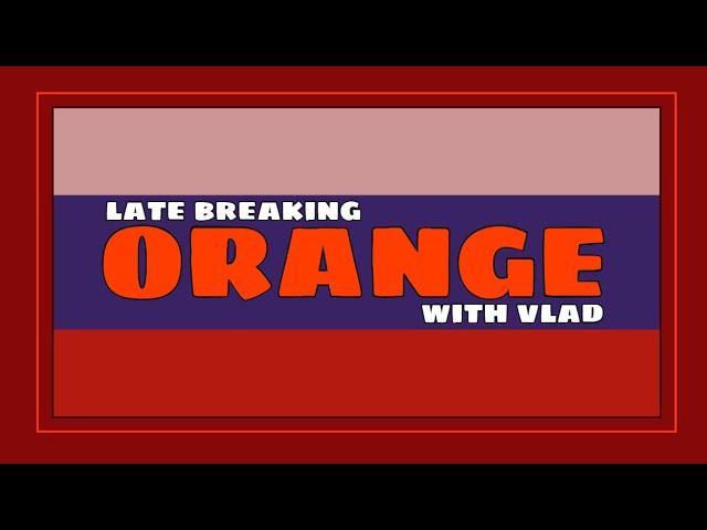 Late BREAKING Vlad: ORANGE Glory 11/15/23