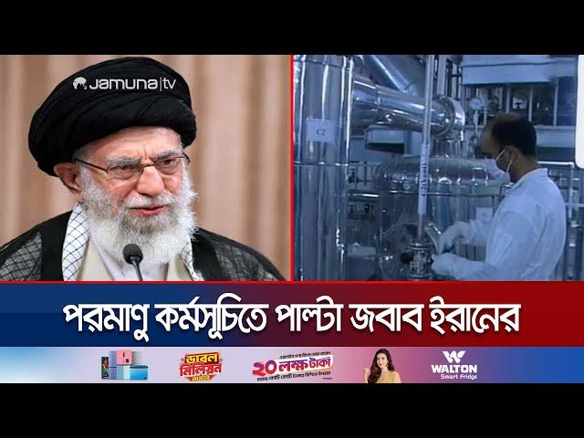 নিষেধাজ্ঞাকে ‘থোড়াই কেয়ার’! পরমাণু কর্মসূচি জোরালো করবে ইরান | Iran nuclear upgradation | Jamuna TV