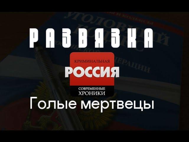 Криминальная Россия (Развязка) - "Голые мертвецы"