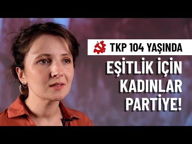 EŞİTLİK İÇİN KADINLAR PARTİYE!  - #TKP104Yaşında