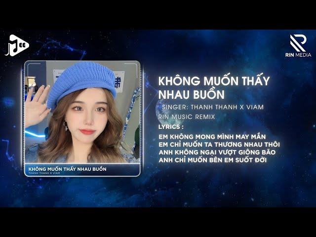 [1 Hour] Không Muốn Thấy Nhau Buồn (RIN Music Remix) - Thanh Thanh x ViAM | Nhạc Remix TikTok 2024