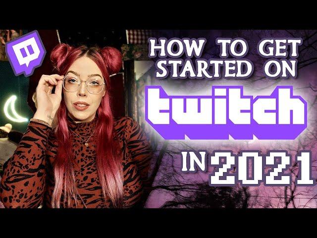 how to get started on twitch  in 2021 || beginner's guide to streaming || twitch tutorial