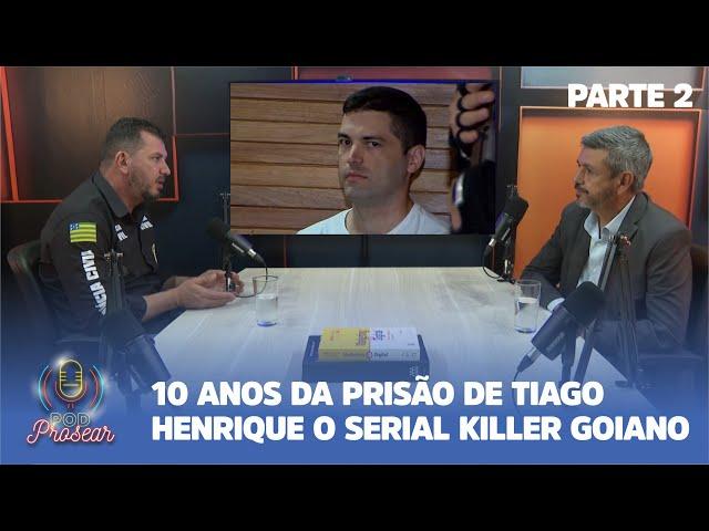 PODPROSEAR - 10 ANOS DA PRISÃO DE TIAGO HENRIQUE O SERIAL KILLER GOIANO - PARTE 2