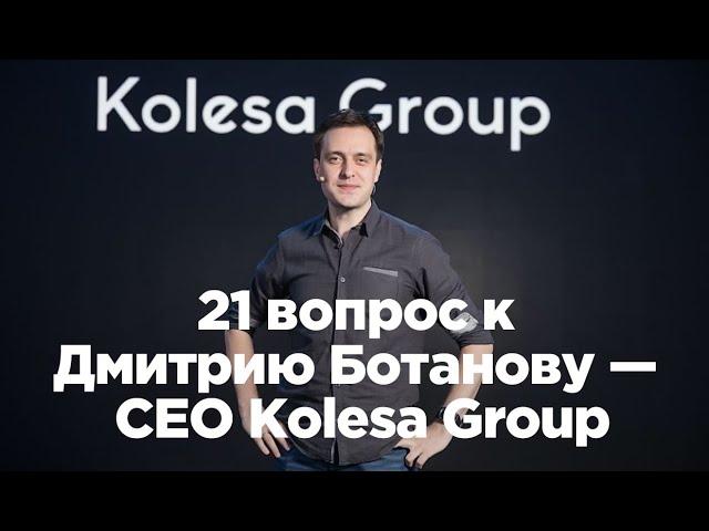 21 вопрос к Дмитрию Ботанову — CEO Kolesa Group