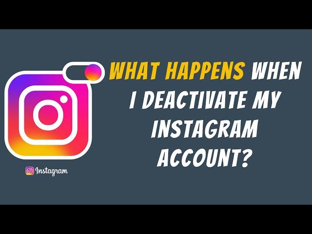 What happens when I deactivate my Instagram account?