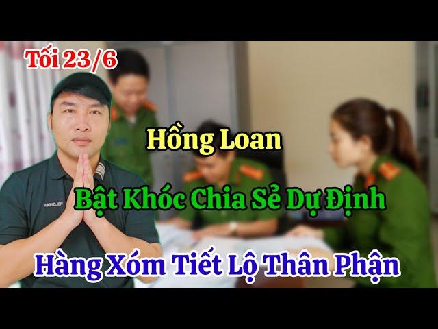 Tối 23/6 Hồng Loan Bật Khóc Khi Hàng Xóm Tiết Lộ Thân Phận Trước Ngày Phúc Thẩm