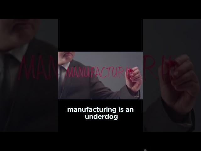 Why Manufacturing Is the Underdog of Business