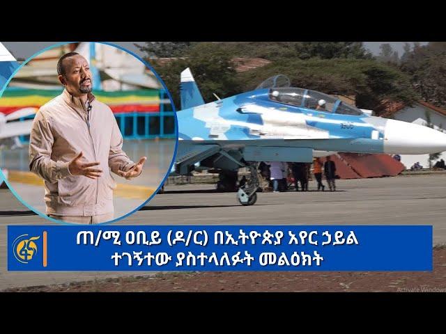 ጠ/ሚ ዐቢይ (ዶ/ር) በኢትዮጵያ አየር ኃይል ተገኝተው ያስተላለፉት መልዕክት