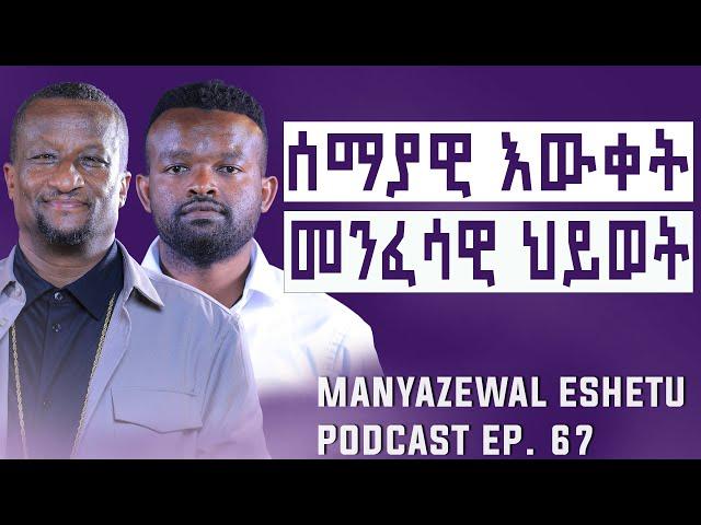 እግዚአብሔርን ለመረዳት ይህንን መረዳት|Manyazewal Eshetu Podcast EP.67|Kesis  Ashenafi G/mariam @agapezeortodox