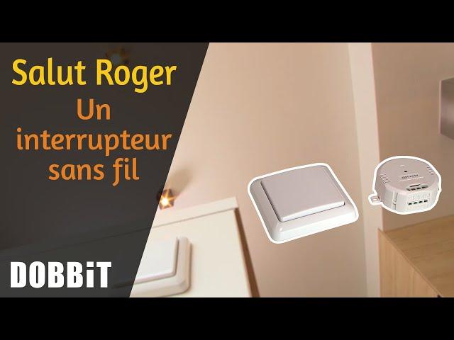 Salut Roger – Un interrupteur sans fil